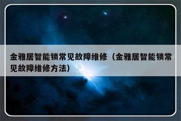 金雅居智能锁常见故障维修（金雅居智能锁常见故障维修方法）-第1张图片-乐修号