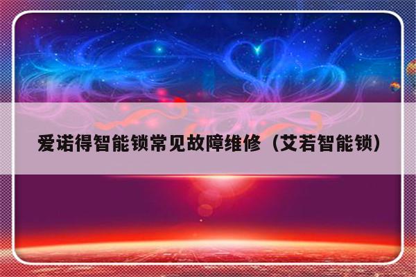 爱诺得智能锁常见故障维修（艾若智能锁）-第1张图片-乐修号