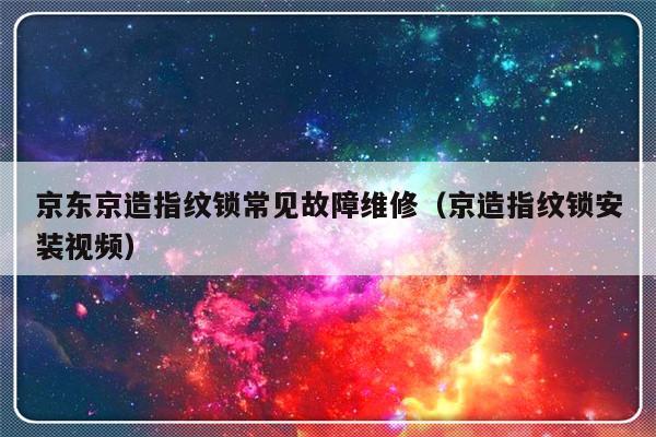 京东京造指纹锁常见故障维修（京造指纹锁安装视频）-第1张图片-乐修号