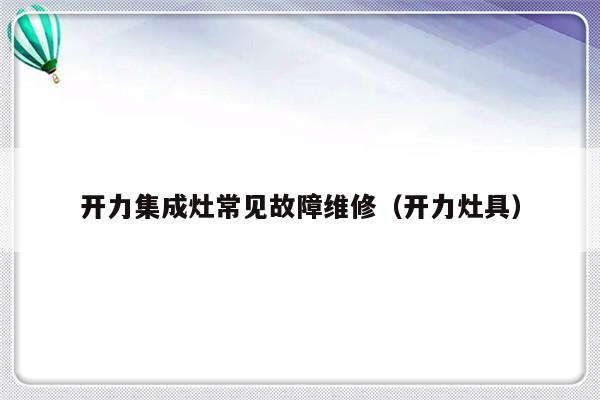 开力集成灶常见故障维修（开力灶具）-第1张图片-乐修号