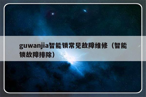 guwanjia智能锁常见故障维修（智能锁故障排除）-第1张图片-乐修号