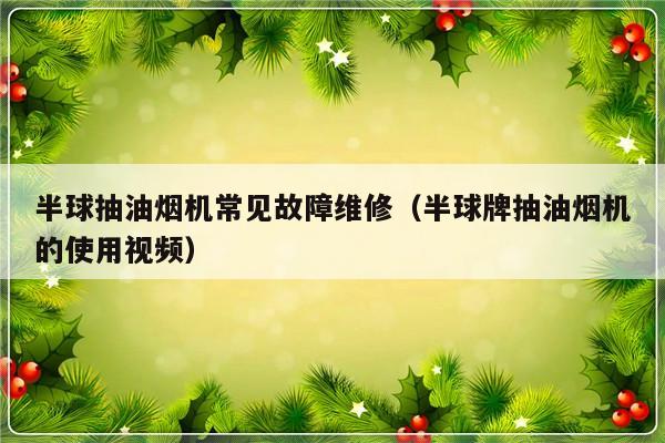 半球抽油烟机常见故障维修（半球牌抽油烟机的使用视频）-第1张图片-乐修号