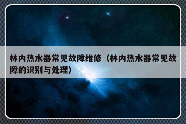 林内热水器常见故障维修（林内热水器常见故障的识别与处理）-第1张图片-乐修号