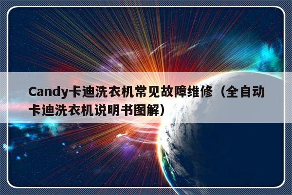 Candy卡迪洗衣机常见故障维修（全自动卡迪洗衣机说明书图解）-第1张图片-乐修号