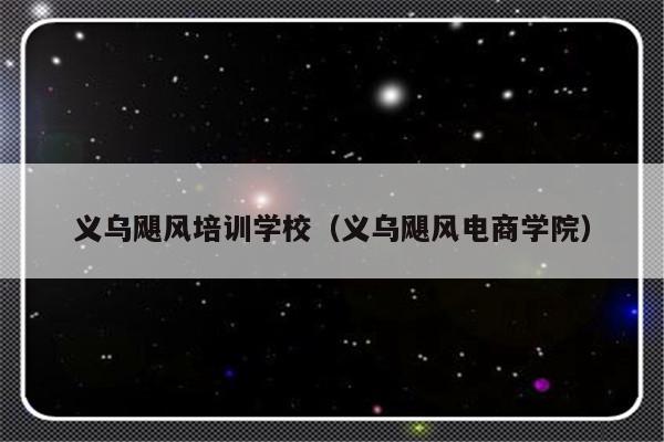 义乌飓风培训学校（义乌飓风电商学院）-第1张图片-乐修号