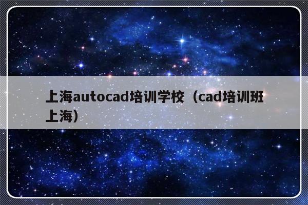 上海autocad培训学校（cad培训班上海）-第1张图片-乐修号