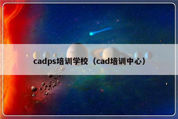 cadps培训学校（cad培训中心）-第1张图片-乐修号