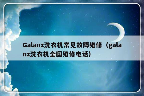 Galanz洗衣机常见故障维修（galanz洗衣机全国维修电话）-第1张图片-乐修号