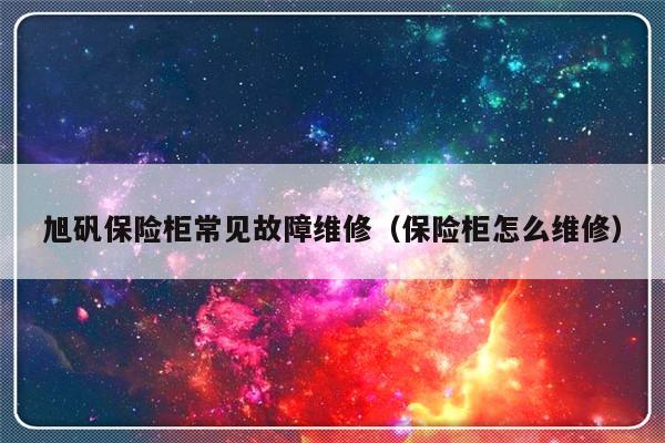 旭矾保险柜常见故障维修（保险柜怎么维修）-第1张图片-乐修号