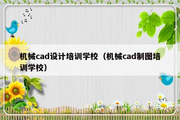 机械cad设计培训学校（机械cad制图培训学校）-第1张图片-乐修号