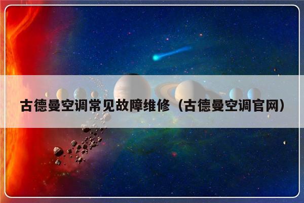 古德曼空调常见故障维修（古德曼空调官网）-第1张图片-乐修号