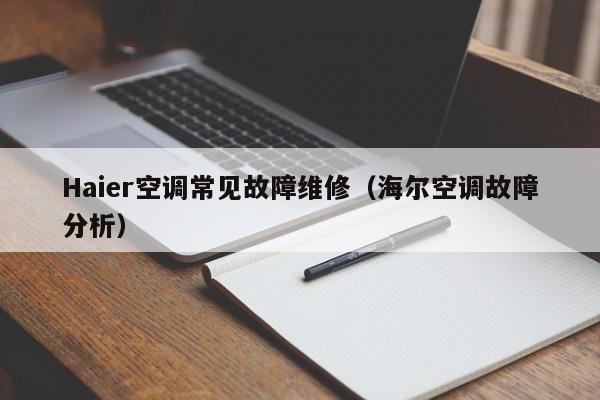 Haier空调常见故障维修（海尔空调故障分析）-第1张图片-乐修号