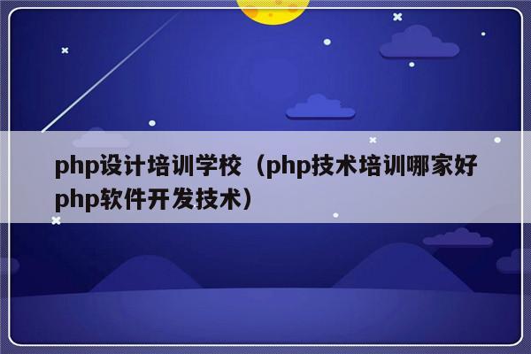 php设计培训学校（php技术培训哪家好php软件开发技术）-第1张图片-乐修号