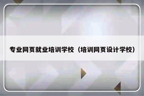 专业网页就业培训学校（培训网页设计学校）-第1张图片-乐修号