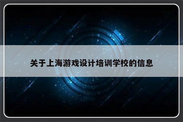 关于上海游戏设计培训学校的信息-第1张图片-乐修号