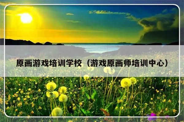 原画游戏培训学校（游戏原画师培训中心）-第1张图片-乐修号