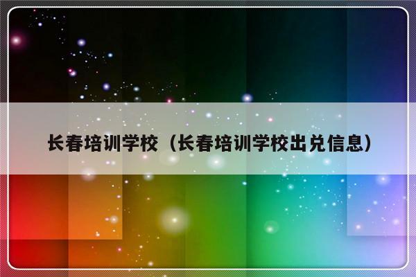 长春培训学校（长春培训学校出兑信息）-第1张图片-乐修号