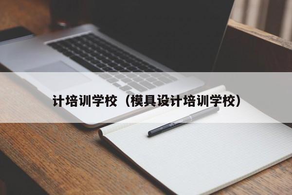 计培训学校（模具设计培训学校）-第1张图片-乐修号