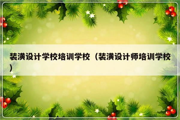 装潢设计学校培训学校（装潢设计师培训学校）-第1张图片-乐修号