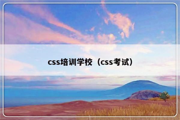 css培训学校（css考试）-第1张图片-乐修号