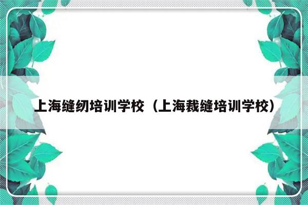 上海缝纫培训学校（上海裁缝培训学校）-第1张图片-乐修号