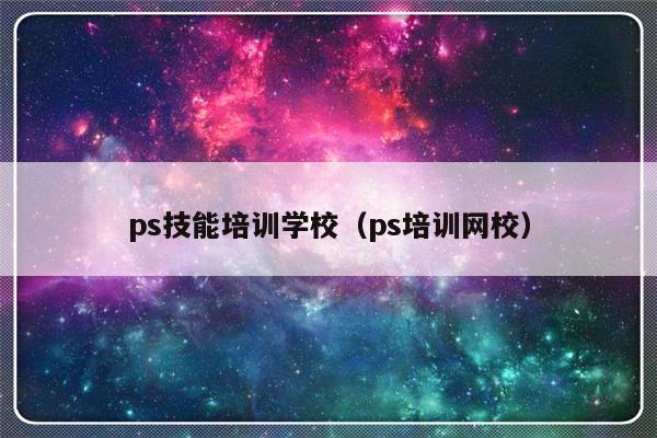 ps技能培训学校（ps培训网校）-第1张图片-乐修号