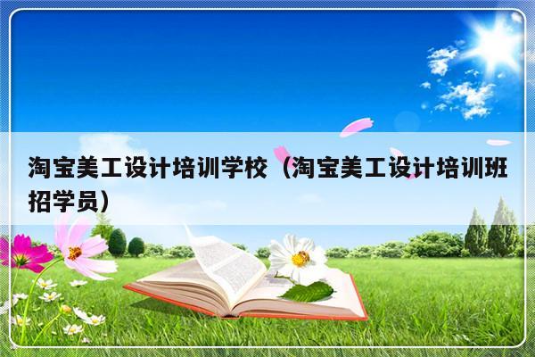 淘宝美工设计培训学校（淘宝美工设计培训班招学员）-第1张图片-乐修号