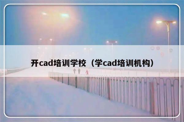 开cad培训学校（学cad培训机构）-第1张图片-乐修号