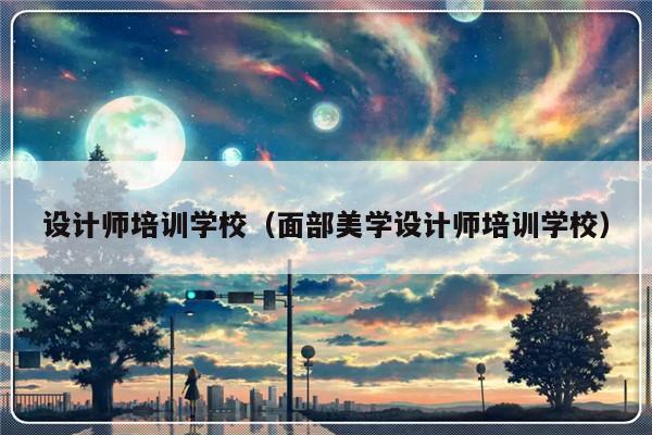 设计师培训学校（面部美学设计师培训学校）-第1张图片-乐修号