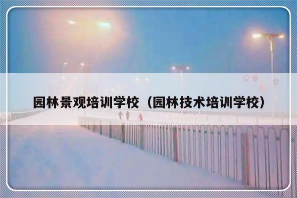 园林景观培训学校（园林技术培训学校）-第1张图片-乐修号