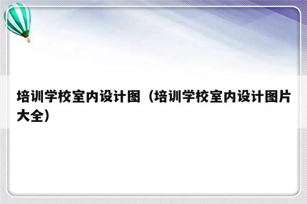 培训学校室内设计图（培训学校室内设计图片大全）-第1张图片-乐修号