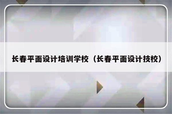 长春平面设计培训学校（长春平面设计技校）-第1张图片-乐修号