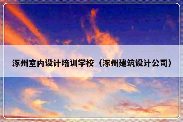 涿州室内设计培训学校（涿州建筑设计公司）-第1张图片-乐修号