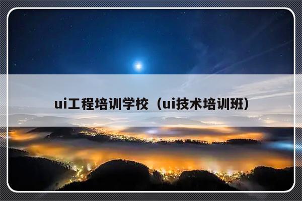 ui工程培训学校（ui技术培训班）-第1张图片-乐修号