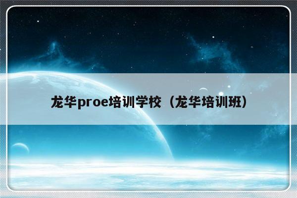 龙华proe培训学校（龙华培训班）-第1张图片-乐修号