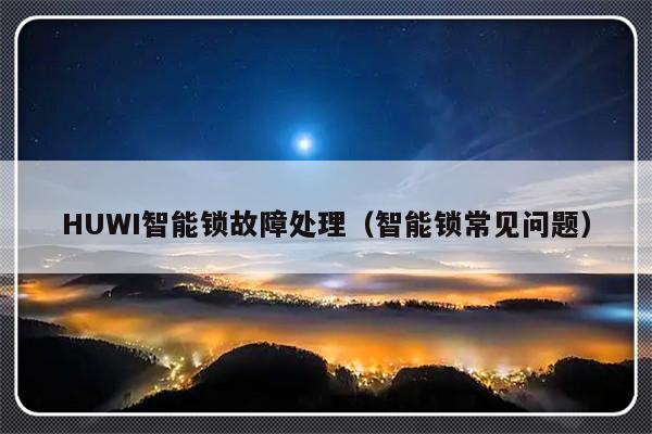 HUWI智能锁故障处理（智能锁常见问题）-第1张图片-乐修号
