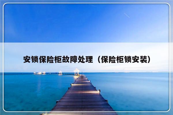 安锁保险柜故障处理（保险柜锁安装）-第1张图片-乐修号