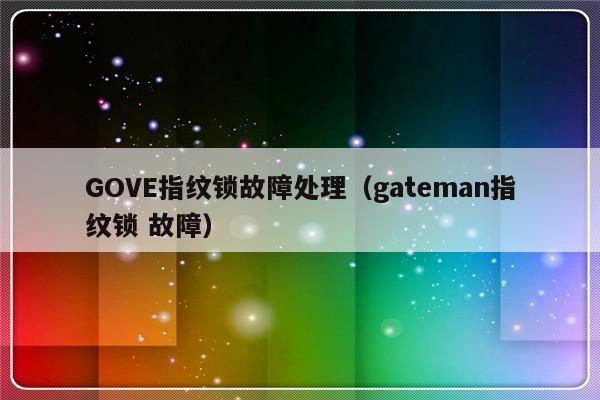 GOVE指纹锁故障处理（gateman指纹锁 故障）-第1张图片-乐修号
