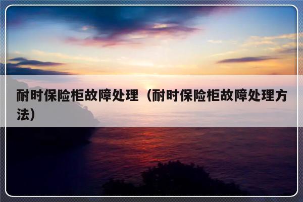 耐时保险柜故障处理（耐时保险柜故障处理方法）-第1张图片-乐修号