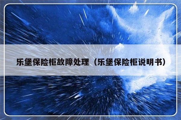 乐堡保险柜故障处理（乐堡保险柜说明书）-第1张图片-乐修号