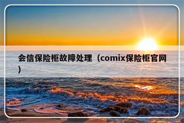 会信保险柜故障处理（comix保险柜官网）-第1张图片-乐修号