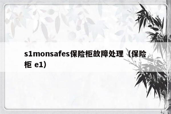 s1monsafes保险柜故障处理（保险柜 e1）-第1张图片-乐修号