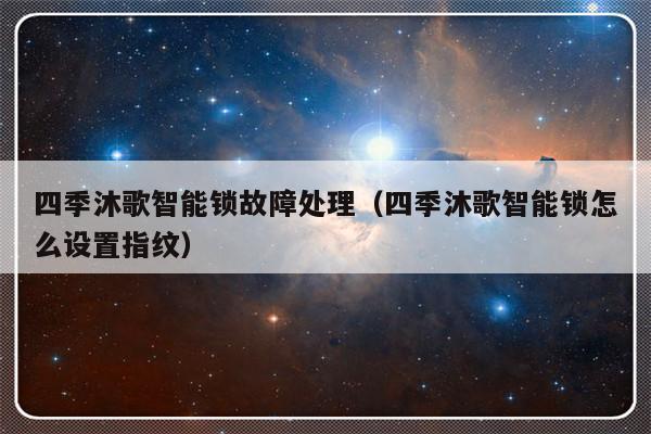 四季沐歌智能锁故障处理（四季沐歌智能锁怎么设置指纹）-第1张图片-乐修号