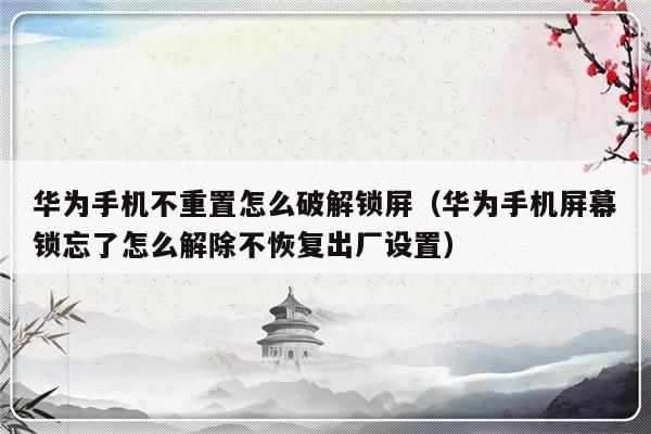 华为手机不重置怎么破解锁屏（华为手机屏幕锁忘了怎么解除不恢复出厂设置）-第1张图片-乐修号