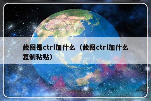 截图是ctrl加什么（截图ctrl加什么复制粘贴）-第1张图片-乐修号