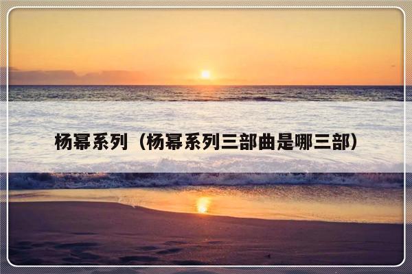 杨幂系列（杨幂系列三部曲是哪三部）-第1张图片-乐修号