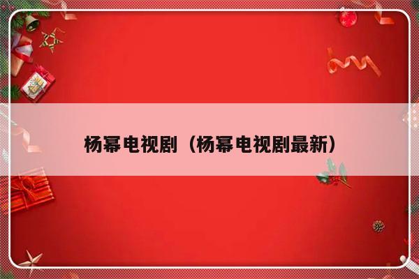 杨幂电视剧（杨幂电视剧最新）-第1张图片-乐修号