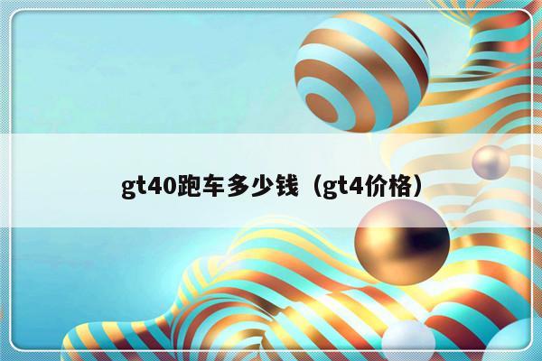 gt40跑车多少钱（gt4价格）-第1张图片-乐修号
