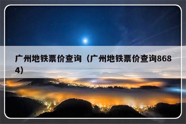 广州地铁票价查询（广州地铁票价查询8684）-第1张图片-乐修号