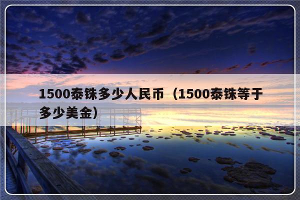 1500泰铢多少人民币（1500泰铢等于多少美金）-第1张图片-乐修号